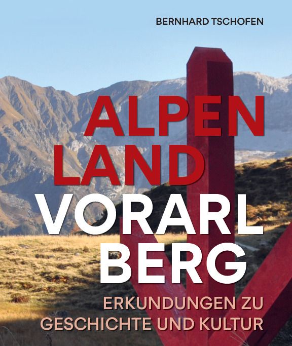 Bernhard Tschofen: Alpenland Vorarlberg. Erkundungen zu Geschichte und Kultur