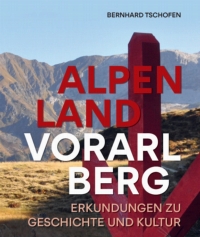 Bernhard Tschofen: Alpenland Vorarlberg. Erkundungen zu Geschichte und Kultur